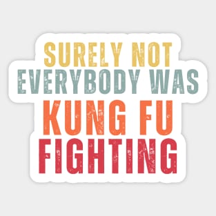 Sure Not Everybody Was Kung Fu Fighting Sticker